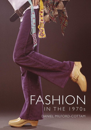 Fashion in the 1970s Daniel Milford-Cottam 9781784423049