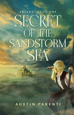 Secret of the Sandstorm Sea: Arland, Book 1 Austin Parenti 9798986806938