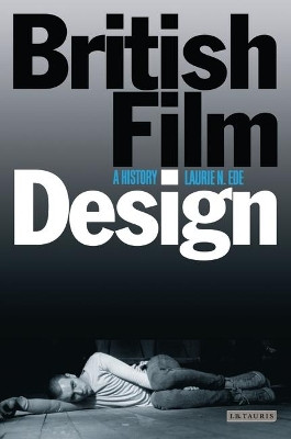 British Film Design: A History Laurie N. Ede 9781848851085