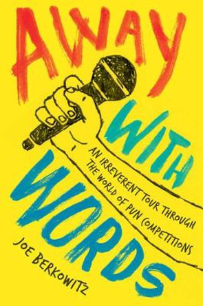 Away with Words: An Irreverent Tour Through the World of Pun Competitions Joe Berkowitz 9780062495600