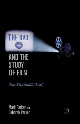The DVD and the Study of Film: The Attainable Text M. Parker 9781349292875