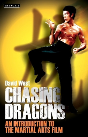 Chasing Dragons: An Introduction to the Martial Arts Film David West 9781850439820