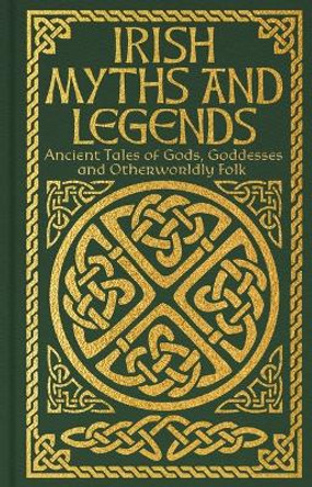 Irish Myths and Legends: Ancient Legends of Gods, Goddesses and Otherworldly Folk Jane Wilde 9781398844452