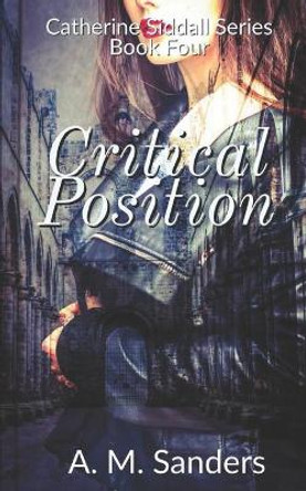 Critical Position: Catherine Siddall Series Book Four A M Sanders 9781794562219