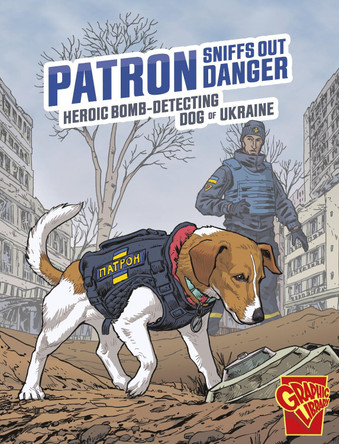 Patron Sniffs Out Danger: Heroic Bomb-Detecting Dog of Ukraine Bruce Berglund 9781398257115