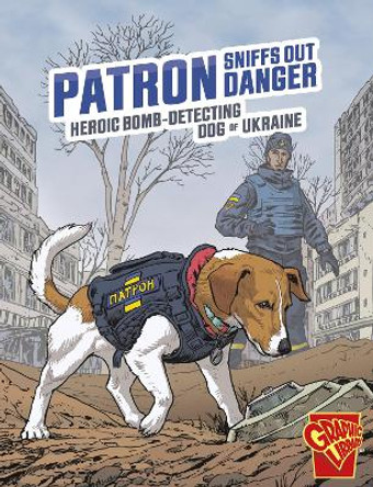 Patron Sniffs Out Danger: Heroic Bomb-Detecting Dog of Ukraine Bruce Berglund 9781398257115