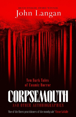 Corpsemouth and Other Autobiographies: Ten Dark Tales of Cosmic Horror John Langan 9781804369234