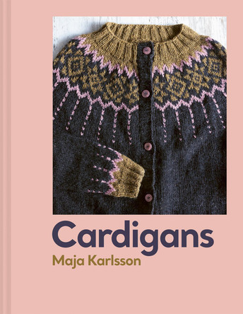 Cardigans: 20 knitting patterns for every season Maja Karlsson 9781849949156
