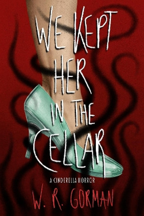 We Kept Her in the Cellar: A Novel W.R. Gorman 9781639109142