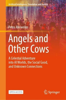Angels and Other Cows: A Celestial Adventure into AI Worlds, the Social Good, and Unknown Connections Petra Ahrweiler 9783031604003
