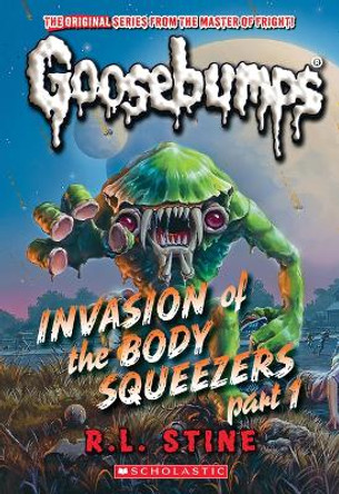 Invasion of the Body Squeezers: Part 1 (Goosebumps Classics #41) R L Stine 9781546146902