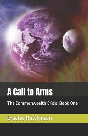 A Call to Arms: The Commonwealth Crisis: Book One Bradley Hutchinson 9781797778280