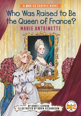 Who Was Raised to Be the Queen of France?: Marie Antoinette: A Who HQ Graphic Novel Bones Leopard 9780593385555