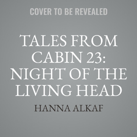 Tales from Cabin 23: Night of the Living Head Hanna Alkaf 9798874628925