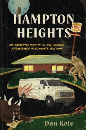 Hampton Heights: One Harrowing Night in the Most Haunted Neighborhood in Milwaukee, Wisconsin Dan Kois 9780063358751