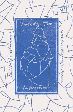 Twenty-Two Impressions: Notes from the Major Arcana Jessica Friedmann 9781957363127 Twenty-Two Impressions: Notes from the Major Arcana Jessica Friedmann 9781957363127
