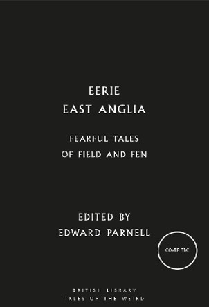 Eerie East Anglia: Fearful Tales of Field and Fen Edward Parnell 9780712355711