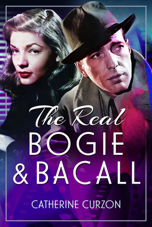 The Real Bogie and Bacall Catherine Curzon 9781399074025