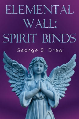 Elemental Wall: Spirit Binds by George S Drew