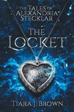 The Tales of Alexandria Stecklar: The Locket Tiara J Brown 9798986135519