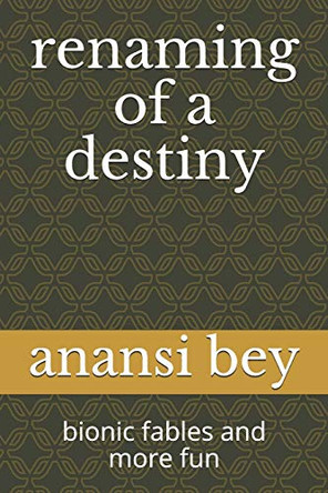 renaming of a destiny by Anansi K Bey