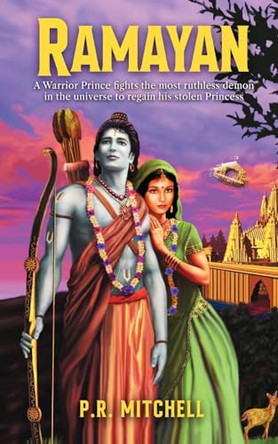 Ramayan: A Warrior Prince fights the most ruthless demon in the universe to regain his stolen Princess P R Mitchell 9798887755724