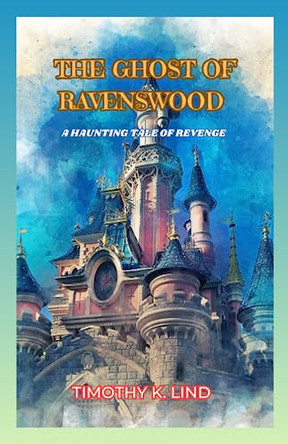 The Ghost of Ravenswood by Timothy K Lind