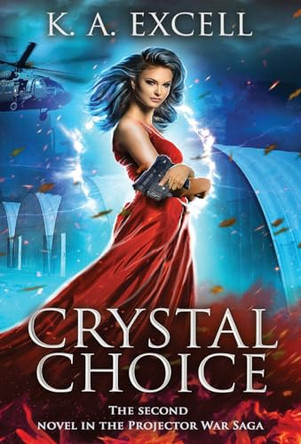 Crystal Choice: The Second Novel in the Projector War Saga K A Excell 9781952856044