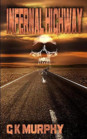 Infernal Highway by G K Murphy Infernal Highway by G K Murphy