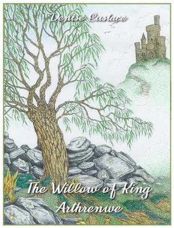 The Willow of King Arthrenwe Denise Eustace 9781803693972