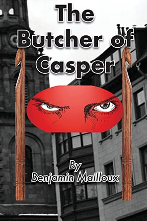 The Butcher of Casper by Benjamin Mailloux