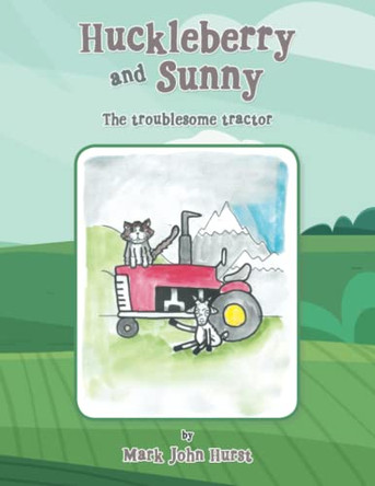 Huckleberry and Sunny: The Troublesome Tractor Mark John Hurst 9781982287191