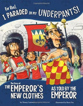 For Real, I Paraded in My Underpants!: The Story of the Emperor's New Clothes as Told by the Emperor Nancy Loewen 9781515822943