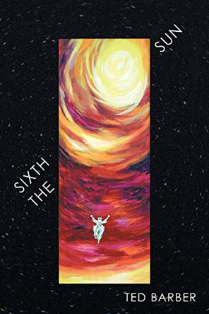 The Sixth Sun: A Prehistory of Man's Next 4300 Years Ted Barber 9781456701499