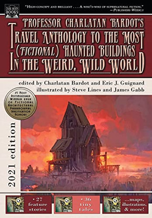 Professor Charlatan Bardot's Travel Anthology to the Most (Fictional) Haunted Buildings in the Weird, Wild World Eric J Guignard 9781949491500