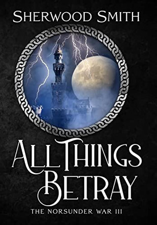 All Things Betray: The Norsunder War III Sherwood Smith 9781636321134