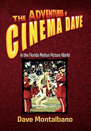 The Adventures of Cinema Dave in the Florida Motion Picture World Dave Montalbano 9781450023979