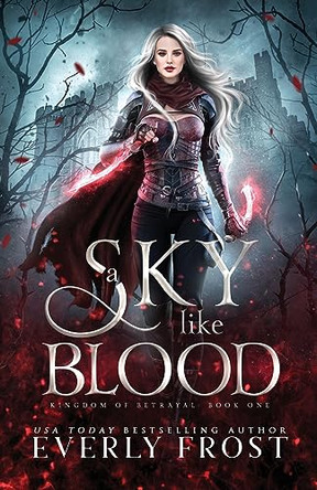 A Sky Like Blood (Kingdom of Betrayal, Book 1) by Everly Frost