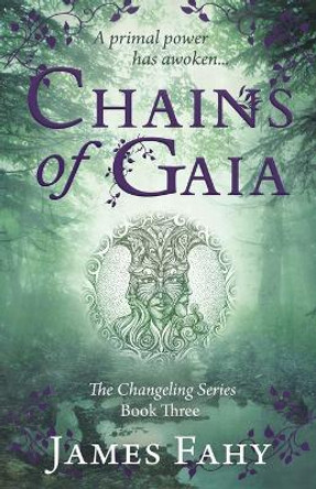 Chains of Gaia: The Changeling Series Book 3 James Fahy 9781839013645