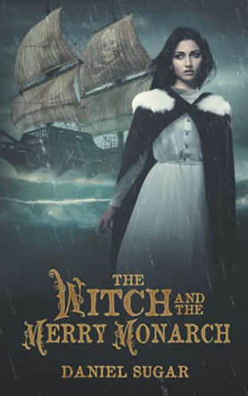 The Witch And The Merry Monarch by Daniel Sugar