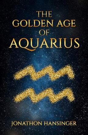 The Golden Age of Aquarius by Jonathon R Hansinger