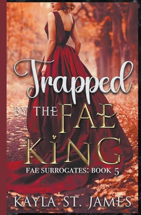 Trapped by the Fae King by Kayla St James