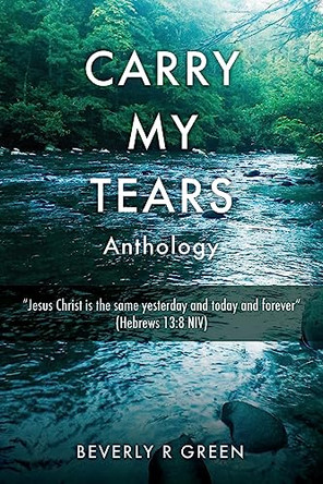 Carry My Tears by Beverly R Green