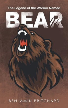 The Legend of the Warrior Named Bear by Benjamin Pritchard