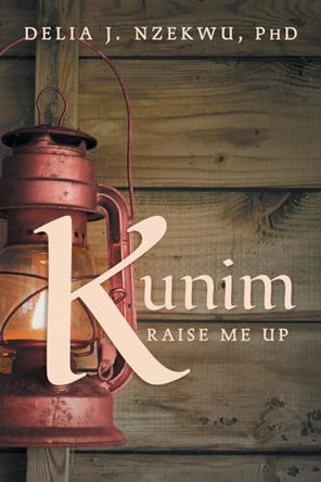 Kunim: Raise Me Up Delia J Nzekwu 9781039181847