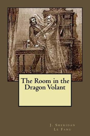 The Room in the Dragon Volant J Sheridan Le Fanu 9781548052010