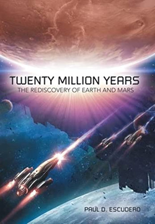 Twenty Million Years: The Rediscovery of Earth and Mars Paul D Escudero 9781665732567