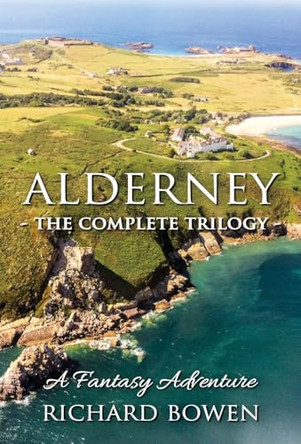 Alderney - The Complete Trilogy Richard Bowen 9781916981157