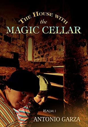 The House with the Magic Cellar: Realm: I Antonio Garza 9780595676880