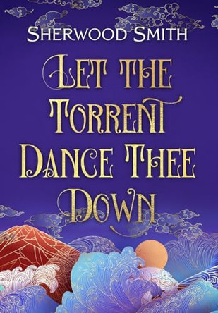 Let the Torrent Dance Thee Down Sherwood Smith 9781636321509